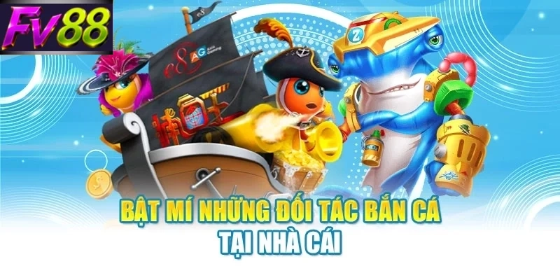 Bật mí những đối tác bắn cá tại nhà cái