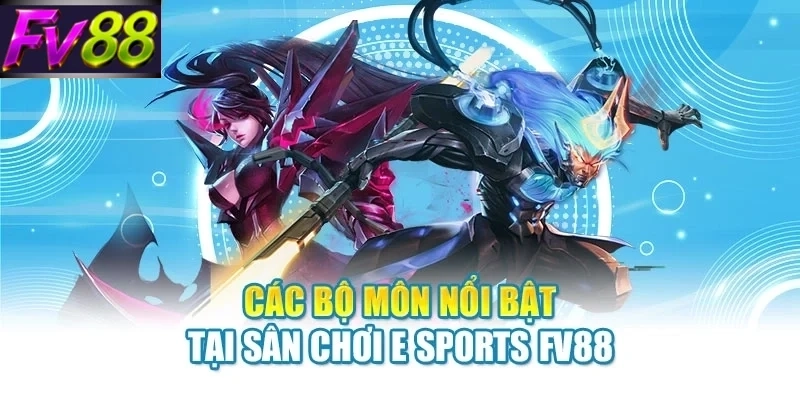 Các bộ môn nổi bật tại sân chơi E Sports FV88
