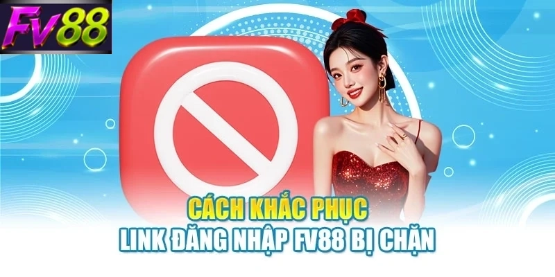 cach khac phuc link dang nhap fv88 bi chan Cách khắc phục link đăng nhập FV88 bị chặn