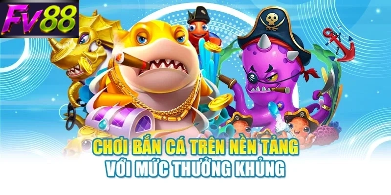 choi ban ca tren nen tang voi muc thuong khung Chơi bắn cá trên nền tảng với mức thưởng khủng