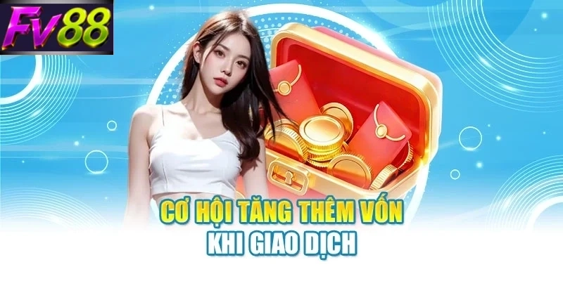 co hoi tang them von khi giao dich Cơ hội tăng thêm vốn khi giao dịch