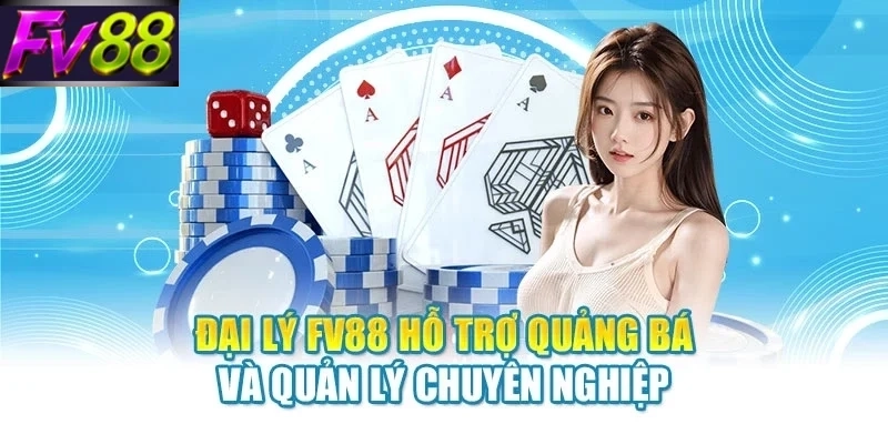 Đại lý FV88 hỗ trợ quảng bá và quản lý chuyên nghiệp