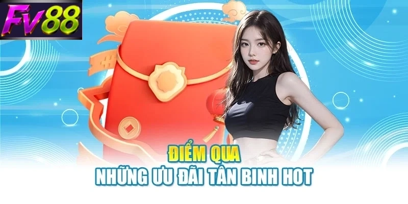Điểm qua những ưu đãi tân binh hot