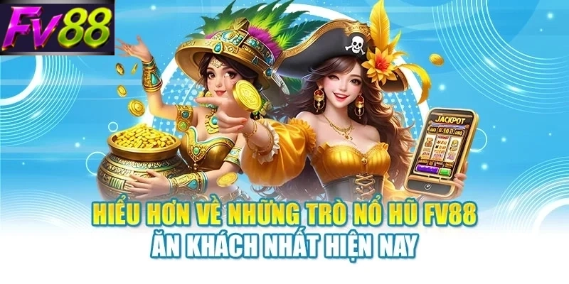 hieu hon ve nhung tro no hu fv88 an khach nhat hien nay Hiểu hơn về những trò nổ hũ FV88 ăn khách nhất hiện nay