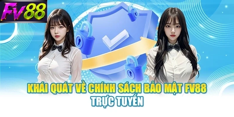 khai quat ve chinh sach bao mat fv88 truc tuyen Khái quát về chính sách bảo mật FV88 trực tuyến