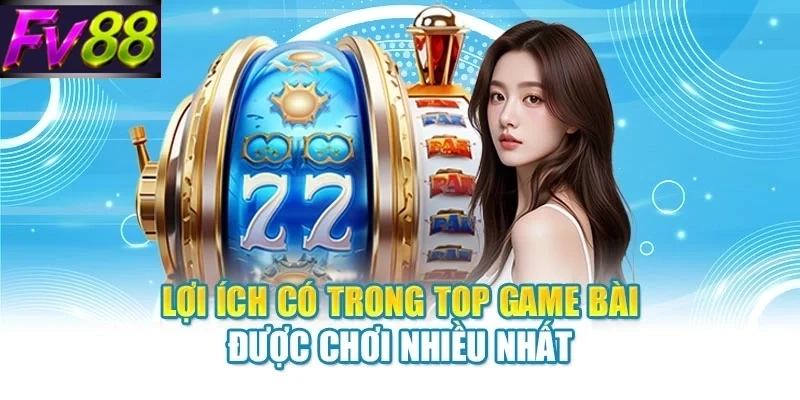 loi ich co trong top game bai duoc choi nhieu nhat Lợi ích có trong top game bài được chơi nhiều nhất