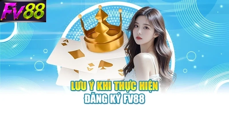 luu y khi thuc hien dang ky fv88 Lưu ý khi thực hiện đăng ký FV88