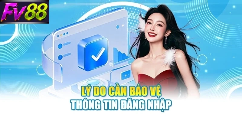 ly do can bao ve thong tin dang nhap Lý do cần bảo vệ thông tin đăng nhập