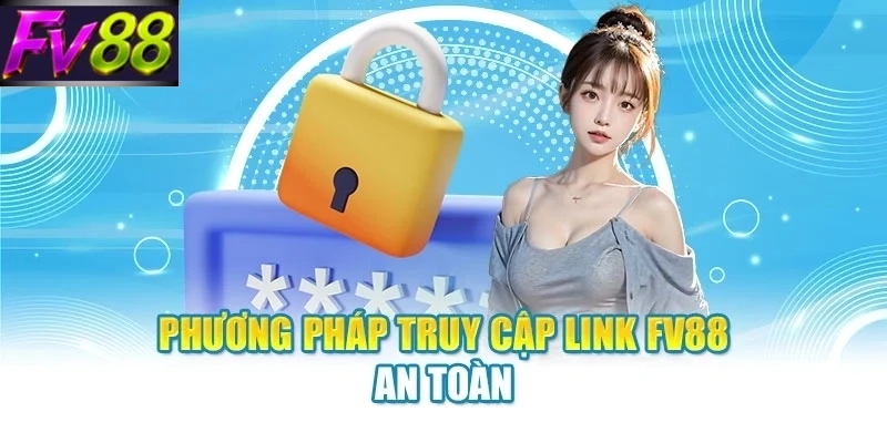 phuong phap truy cap link fv88 an toan Phương pháp truy cập link FV88 an toàn