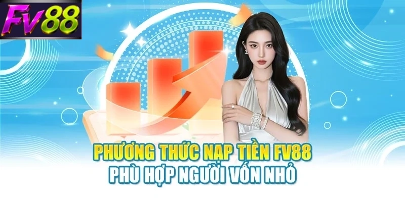 phuong thuc nap tien fv88 phu hop nguoi von nho Phương thức nạp tiền FV88 phù hợp người vốn nhỏ
