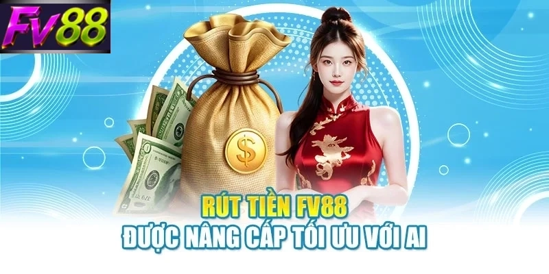 Rút tiền FV88 được nâng cấp tối ưu với AI