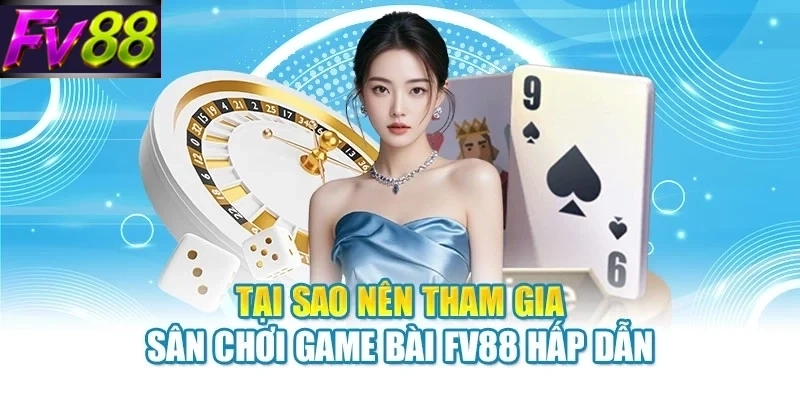 Tại sao nên tham gia sân chơi game bài FV88 hấp dẫn