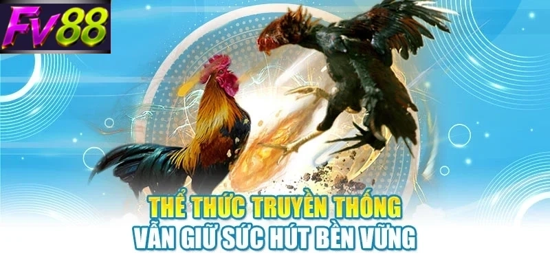 Thể thức truyền thống vẫn giữ sức hút bền vững