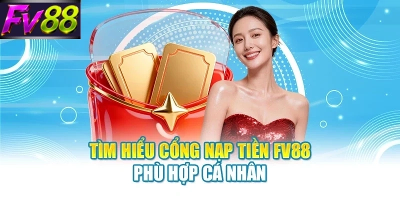 tim hieu cong nap tien fv88 phu hop ca nhan Tìm hiểu cổng nạp tiền FV88 phù hợp cá nhân