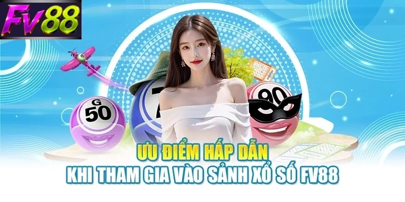 Ưu điểm hấp dẫn khi tham gia vào sảnh xổ số FV88